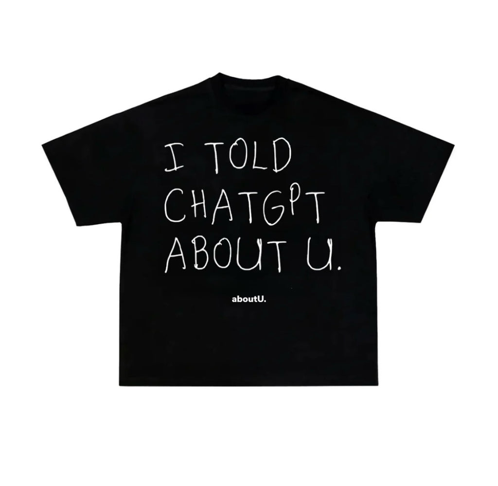 I TOLD CHATGPT ABOUT U.
